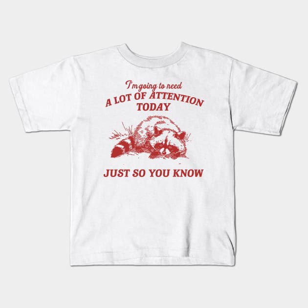 I Need A Lot Of Attention Today Just So You Know Retro T-Shirt, Funny Raccoon Lovers T-shirt, Trash Panda Shirt, Vintage 90s Gag Unisex Kids T-Shirt by Hamza Froug